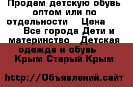 Продам детскую обувь оптом или по отдельности  › Цена ­ 800 - Все города Дети и материнство » Детская одежда и обувь   . Крым,Старый Крым